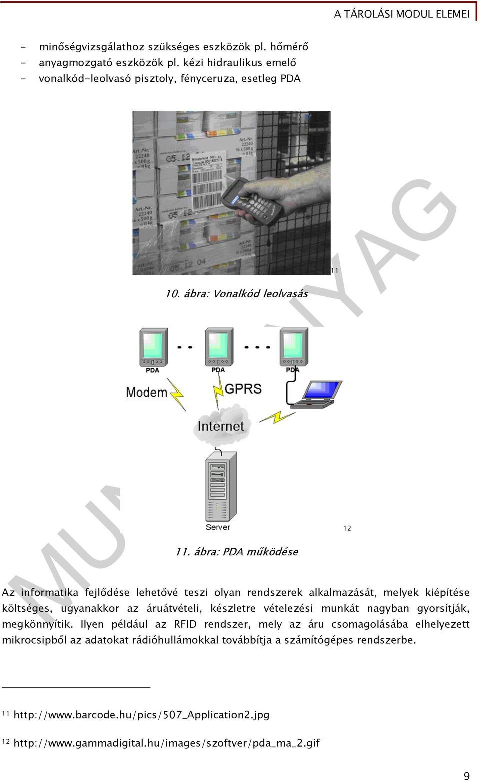 ábra: PDA működése Az informatika fejlődése lehetővé teszi olyan rendszerek alkalmazását, melyek kiépítése költséges, ugyanakkor az áruátvételi, készletre vételezési