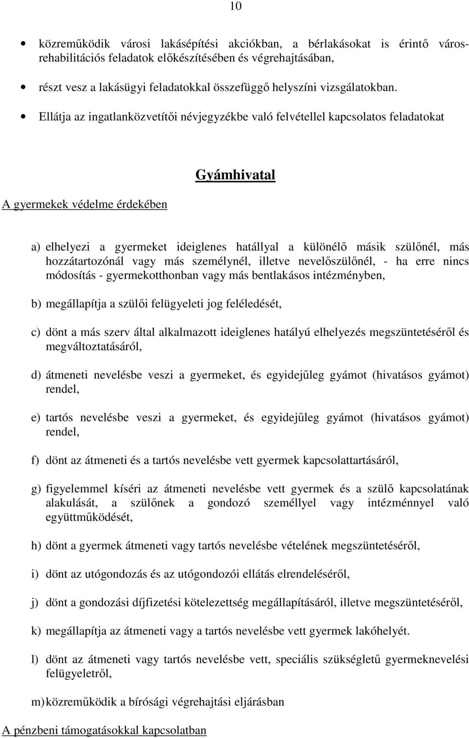 Ellátja az ingatlanközvetítői névjegyzékbe való felvétellel kapcsolatos feladatokat A gyermekek védelme érdekében Gyámhivatal a) elhelyezi a gyermeket ideiglenes hatállyal a különélő másik szülőnél,