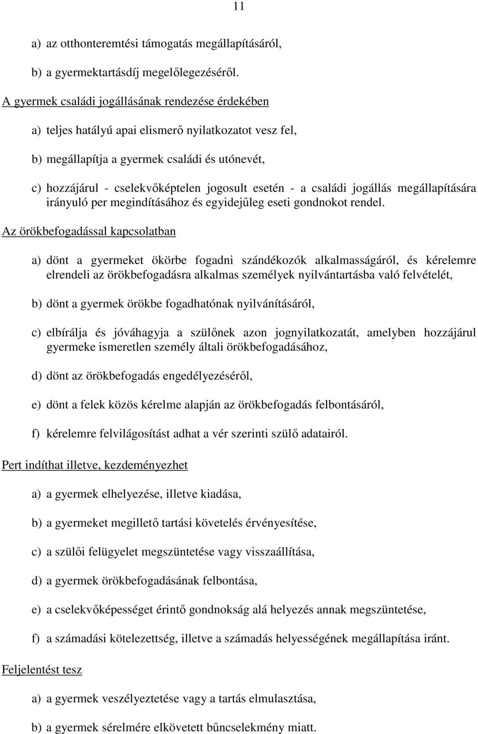 esetén - a családi jogállás megállapítására irányuló per megindításához és egyidejűleg eseti gondnokot rendel.