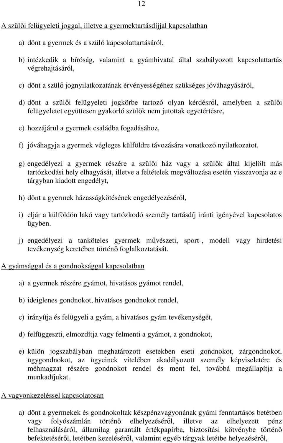 felügyeletet együttesen gyakorló szülők nem jutottak egyetértésre, e) hozzájárul a gyermek családba fogadásához, f) jóváhagyja a gyermek végleges külföldre távozására vonatkozó nyilatkozatot, g)