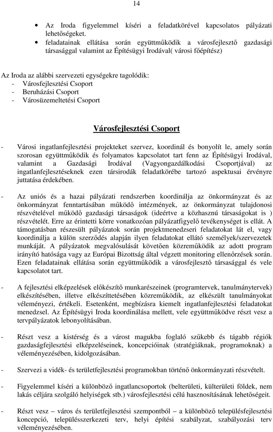 Városfejlesztési Csoport - Beruházási Csoport - Városüzemeltetési Csoport Városfejlesztési Csoport - Városi ingatlanfejlesztési projekteket szervez, koordinál és bonyolít le, amely során szorosan