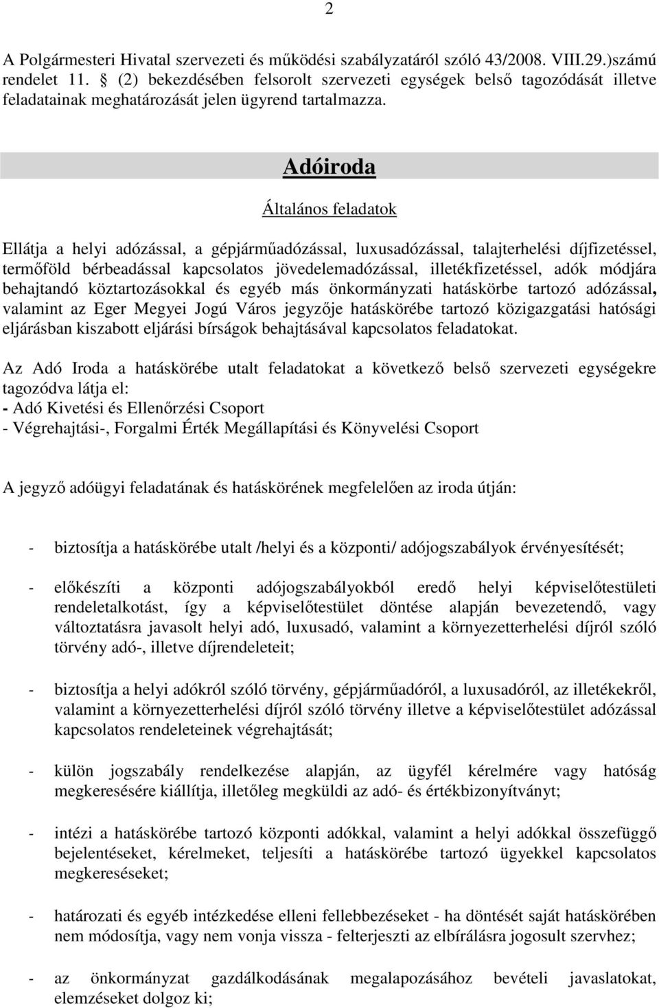 Adóiroda Általános feladatok Ellátja a helyi adózással, a gépjárműadózással, luxusadózással, talajterhelési díjfizetéssel, termőföld bérbeadással kapcsolatos jövedelemadózással, illetékfizetéssel,