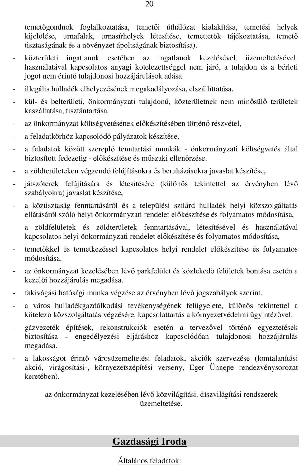 - közterületi ingatlanok esetében az ingatlanok kezelésével, üzemeltetésével, használatával kapcsolatos anyagi kötelezettséggel nem járó, a tulajdon és a bérleti jogot nem érintő tulajdonosi