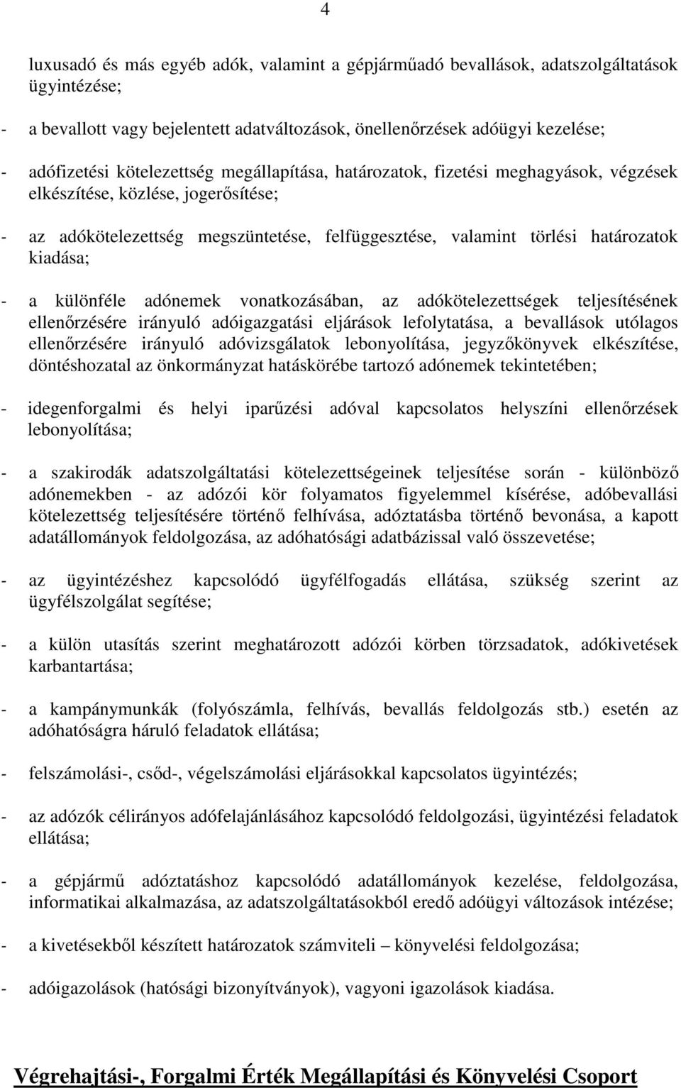 - a különféle adónemek vonatkozásában, az adókötelezettségek teljesítésének ellenőrzésére irányuló adóigazgatási eljárások lefolytatása, a bevallások utólagos ellenőrzésére irányuló adóvizsgálatok