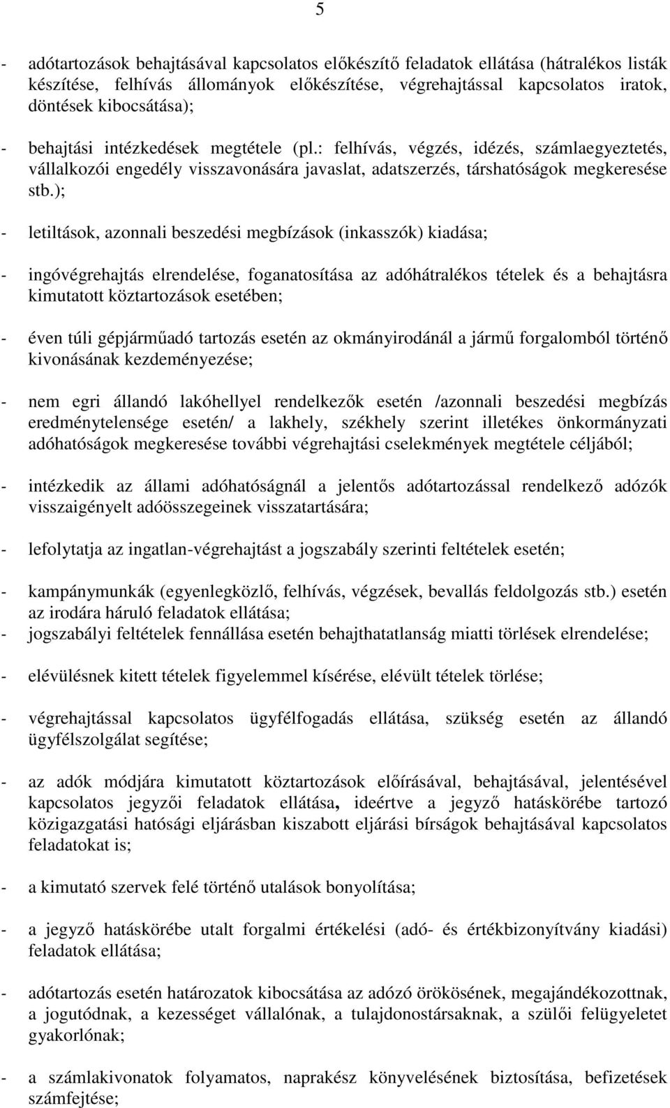 ); - letiltások, azonnali beszedési megbízások (inkasszók) kiadása; - ingóvégrehajtás elrendelése, foganatosítása az adóhátralékos tételek és a behajtásra kimutatott köztartozások esetében; - éven