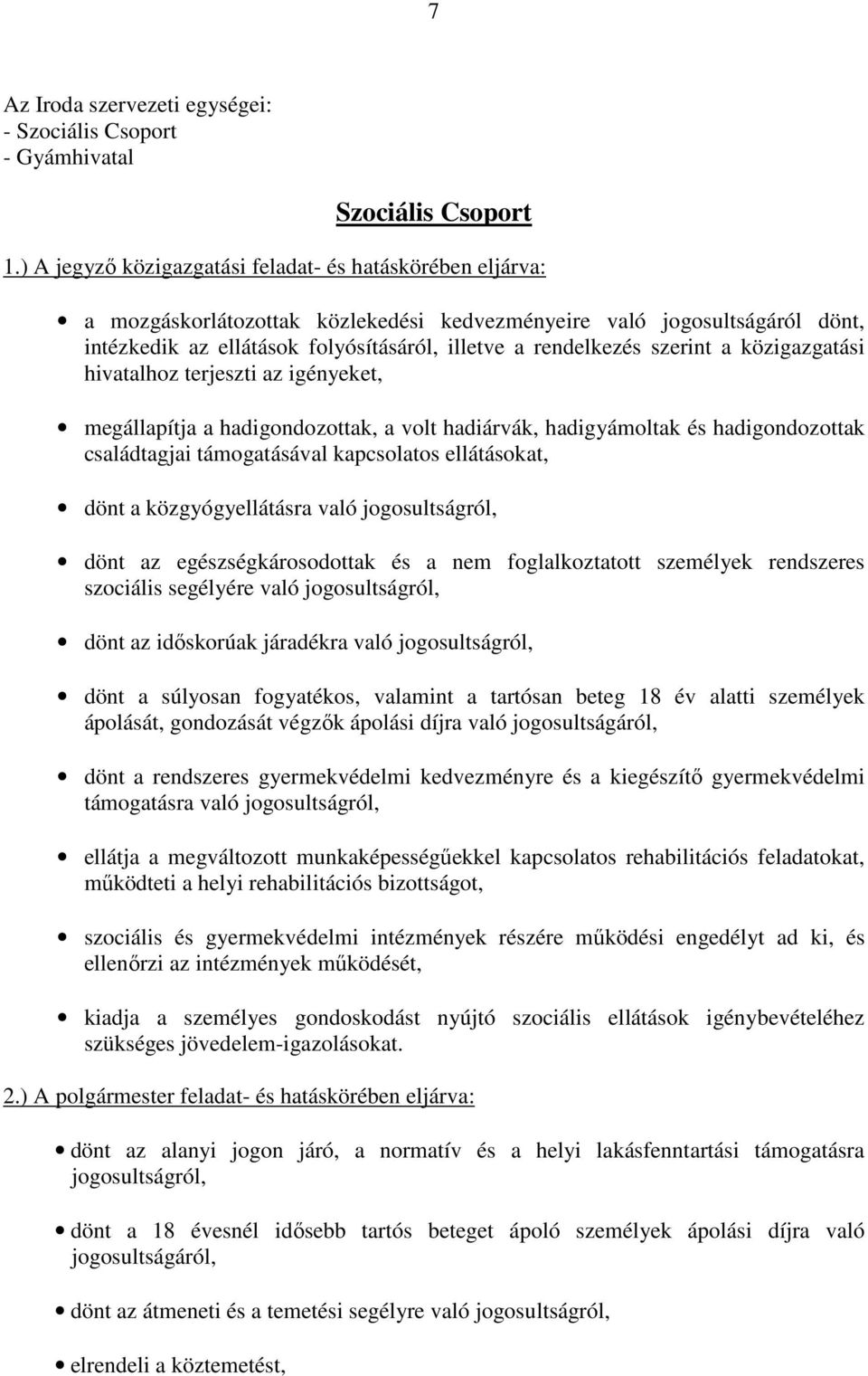 szerint a közigazgatási hivatalhoz terjeszti az igényeket, megállapítja a hadigondozottak, a volt hadiárvák, hadigyámoltak és hadigondozottak családtagjai támogatásával kapcsolatos ellátásokat, dönt