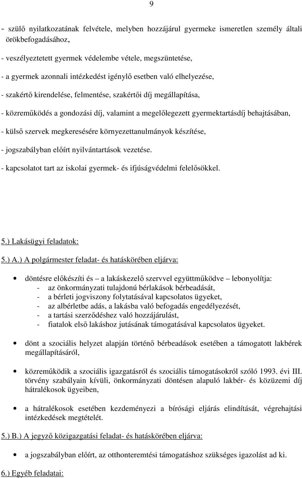 - külső szervek megkeresésére környezettanulmányok készítése, - jogszabályban előírt nyilvántartások vezetése. - kapcsolatot tart az iskolai gyermek- és ifjúságvédelmi felelősökkel. 5.