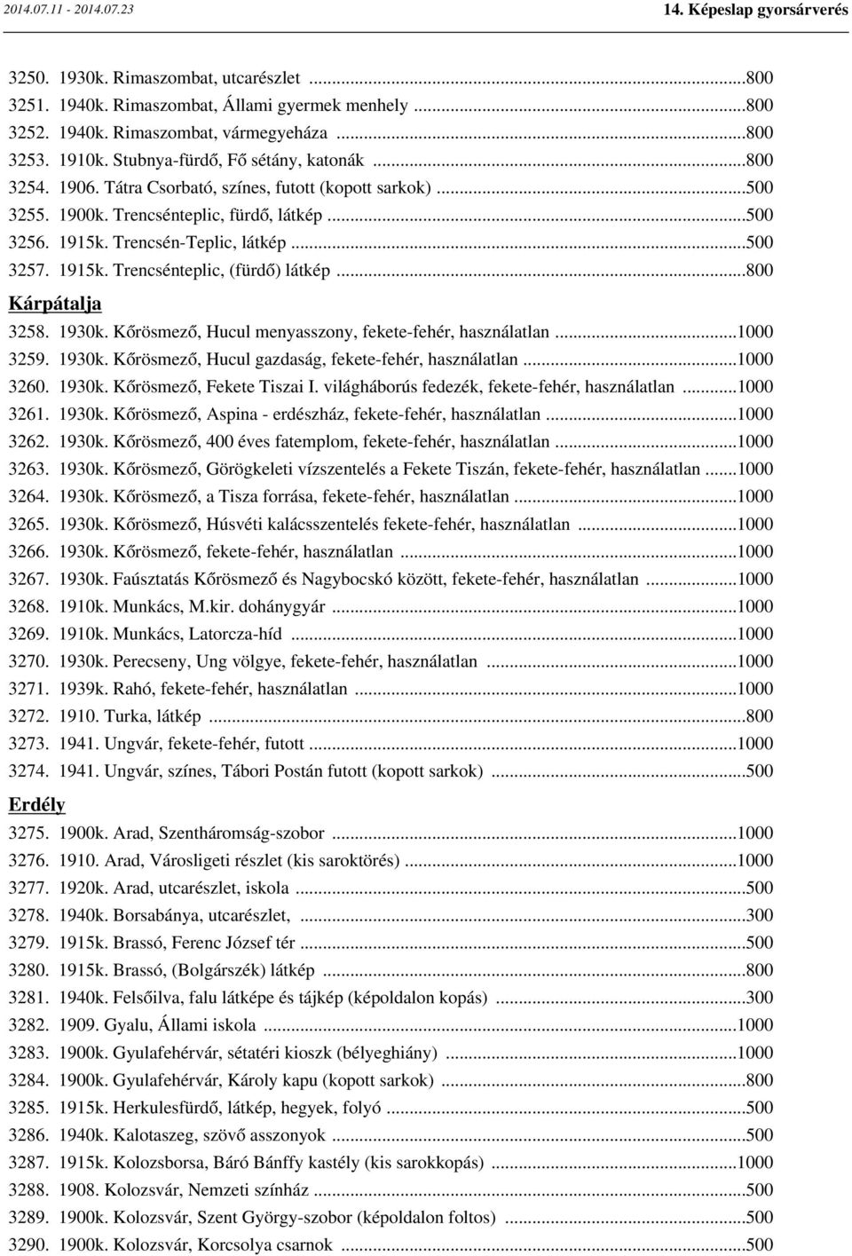 ..800 Kárpátalja 3258. 1930k. Kőrösmező, Hucul menyasszony, fekete-fehér, használatlan...1000 3259. 1930k. Kőrösmező, Hucul gazdaság, fekete-fehér, használatlan...1000 3260. 1930k. Kőrösmező, Fekete Tiszai I.