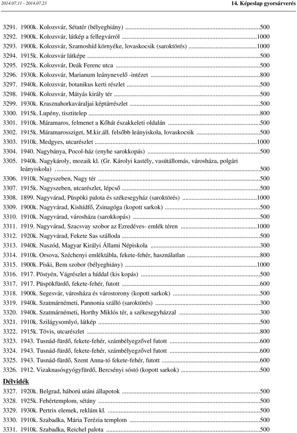 ..500 3299. 1930k. Krasznahorkaváraljai képtárrészlet...500 3300. 1915k. Lupény, tisztitelep...800 3301. 1910k. Máramaros, felmenet a Kőhát északkeleti oldalán...500 3302. 1915k. Máramarossziget, M.