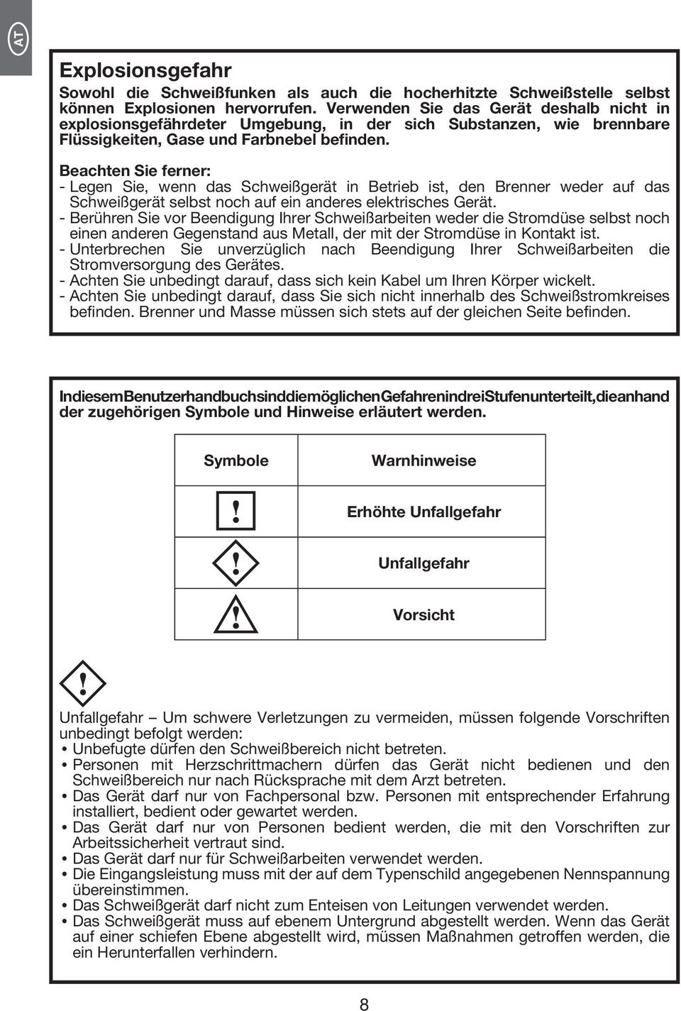 Beachten Sie ferner: - Legen Sie, wenn das Schweißgerät in Betrieb ist, den Brenner weder auf das Schweißgerät selbst noch auf ein anderes elektrisches Gerät.