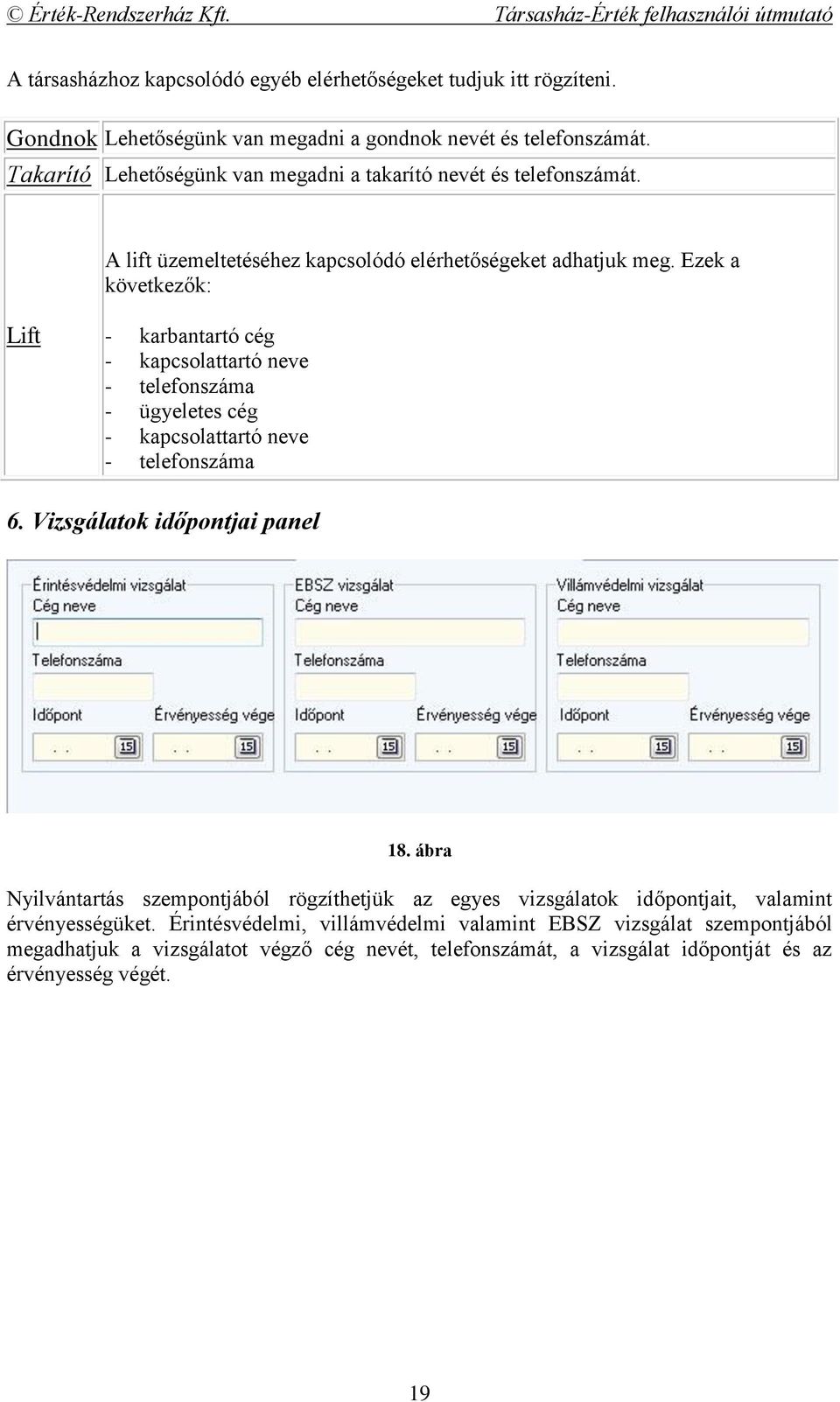 Ezek a következők: Lift - karbantartó cég - kapcsolattartó neve - telefonszáma - ügyeletes cég - kapcsolattartó neve - telefonszáma 6. Vizsgálatok időpontjai panel 18.