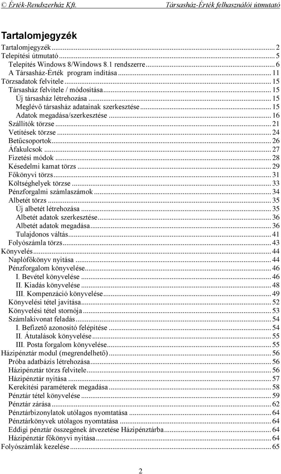 .. 24 Betűcsoportok... 26 Áfakulcsok... 27 Fizetési módok... 28 Késedelmi kamat törzs... 29 Főkönyvi törzs... 31 Költséghelyek törzse... 33 Pénzforgalmi számlaszámok... 34 Albetét törzs.