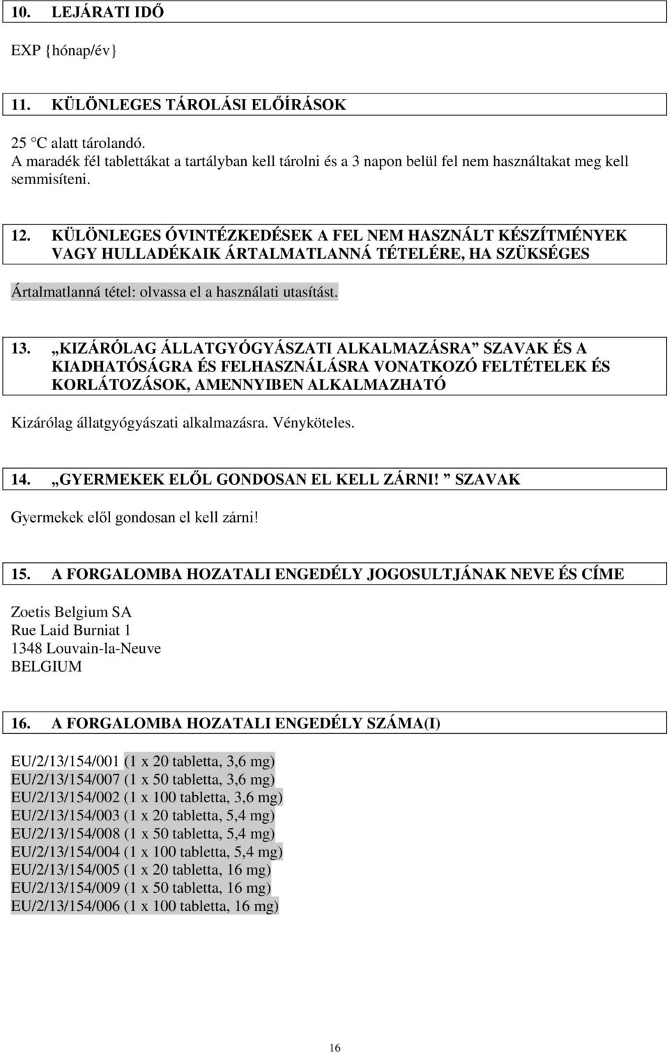 KÜLÖNLEGES ÓVINTÉZKEDÉSEK A FEL NEM HASZNÁLT KÉSZÍTMÉNYEK VAGY HULLADÉKAIK ÁRTALMATLANNÁ TÉTELÉRE, HA SZÜKSÉGES Ártalmatlanná tétel: olvassa el a használati utasítást. 13.