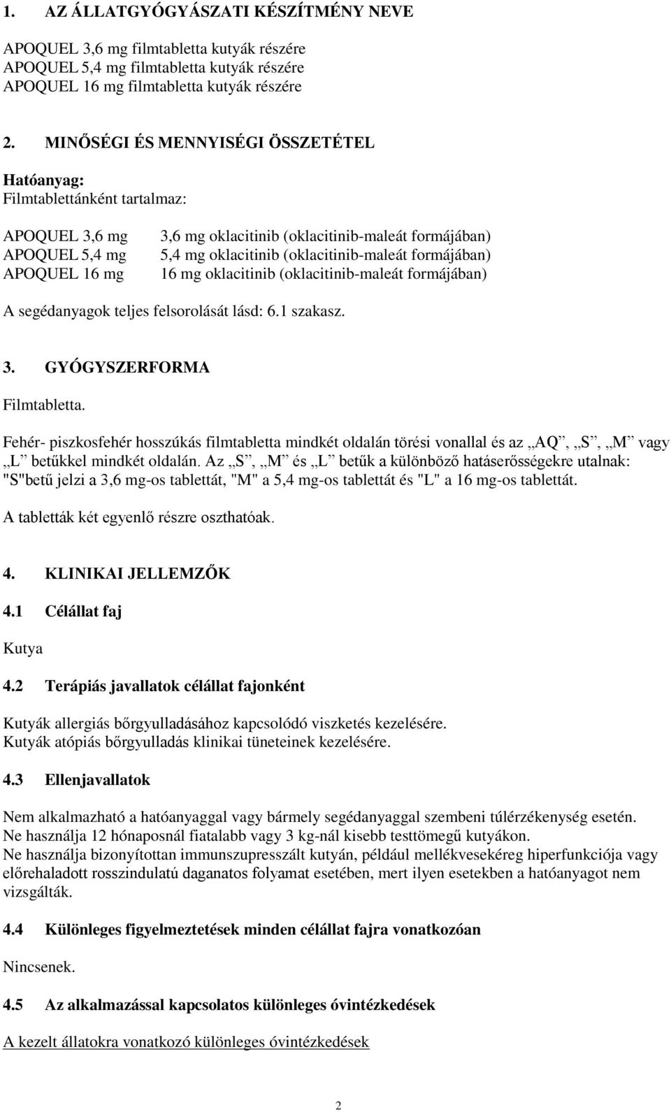 (oklacitinib-maleát formájában) 16 mg oklacitinib (oklacitinib-maleát formájában) A segédanyagok teljes felsorolását lásd: 6.1 szakasz. 3. GYÓGYSZERFORMA Filmtabletta.