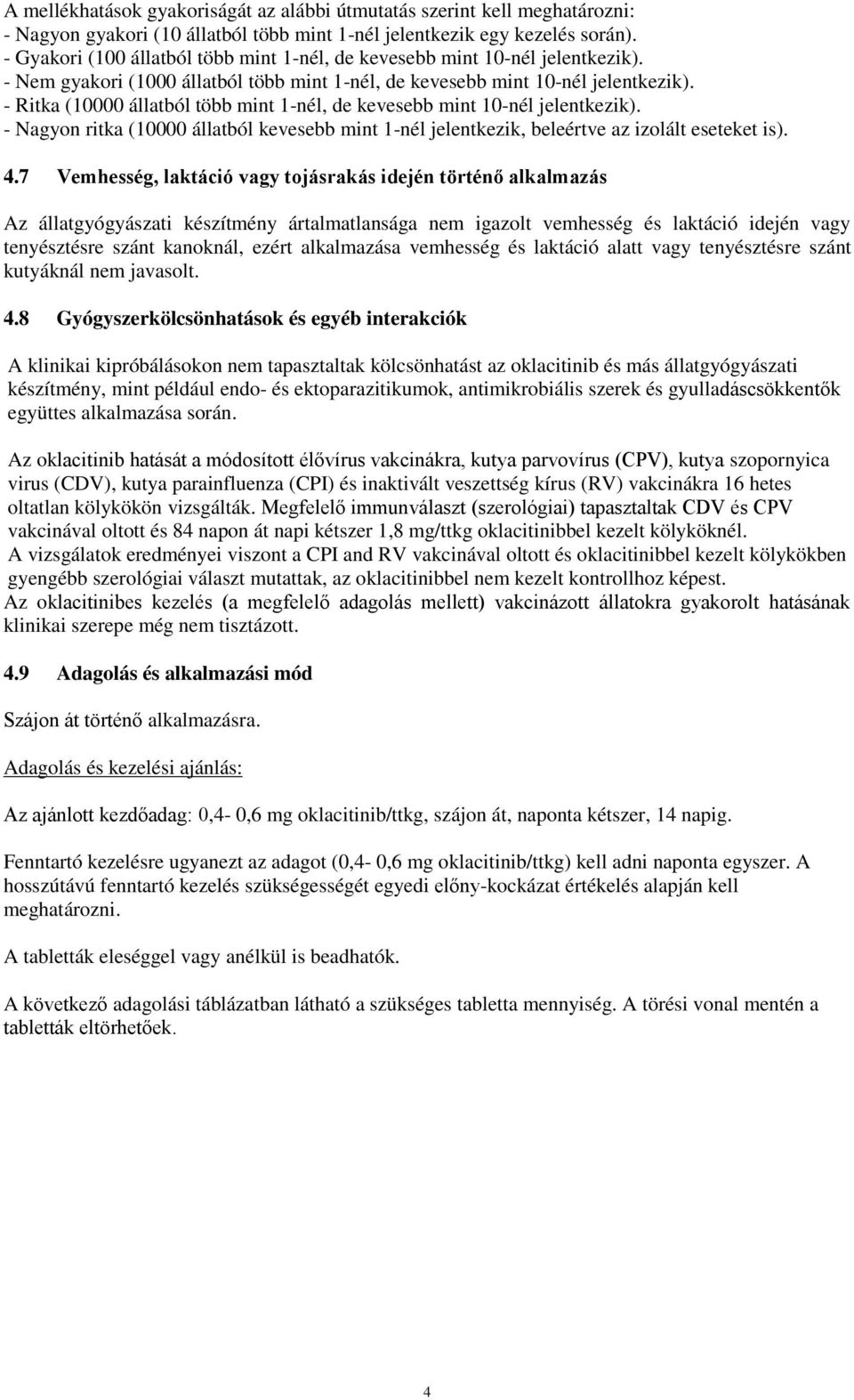 - Ritka (10000 állatból több mint 1-nél, de kevesebb mint 10-nél jelentkezik). - Nagyon ritka (10000 állatból kevesebb mint 1-nél jelentkezik, beleértve az izolált eseteket is). 4.