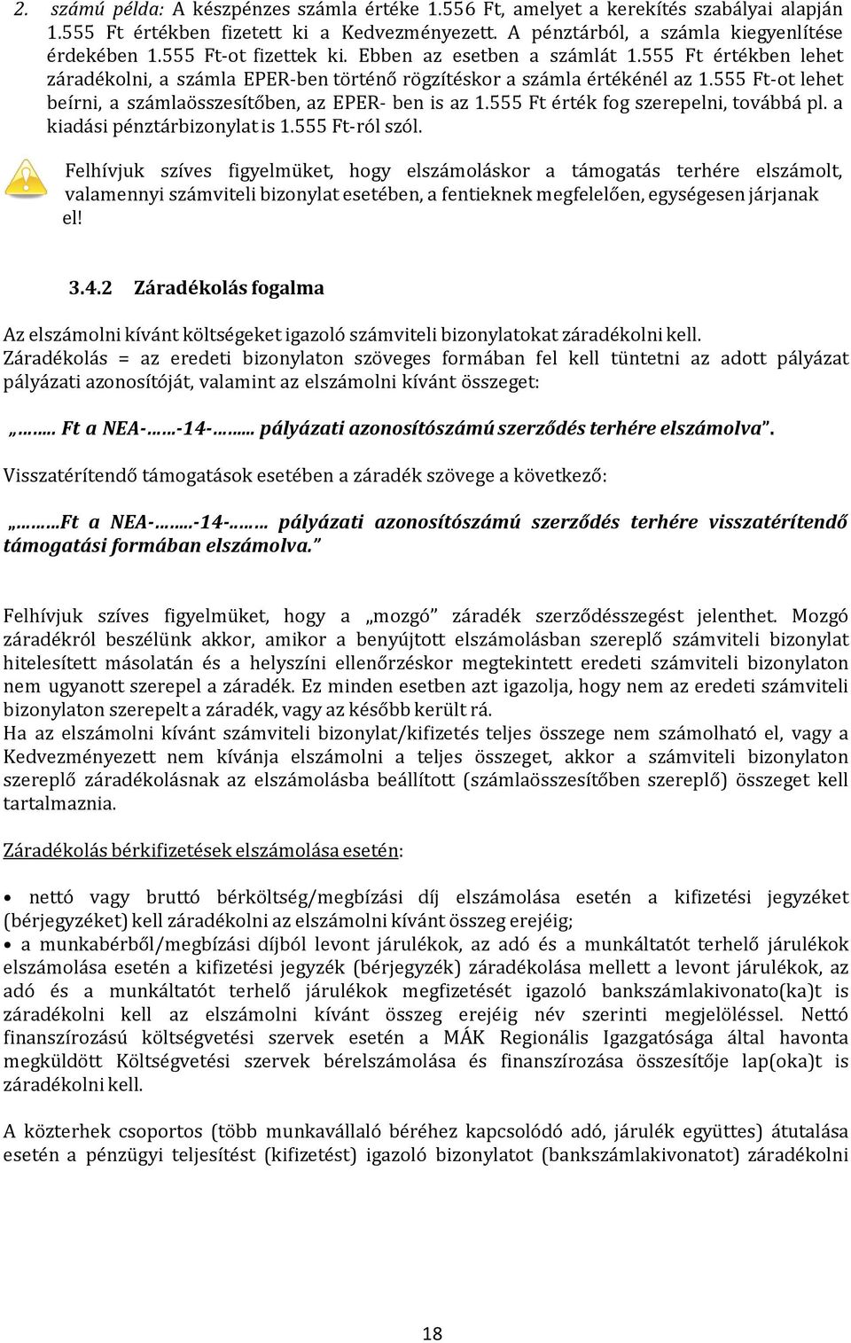 555 Ft-ot lehet beírni, a számlaösszesítőben, az EPER- ben is az 1.555 Ft érték fog szerepelni, továbbá pl. a kiadási pénztárbizonylat is 1.555 Ft-ról szól.