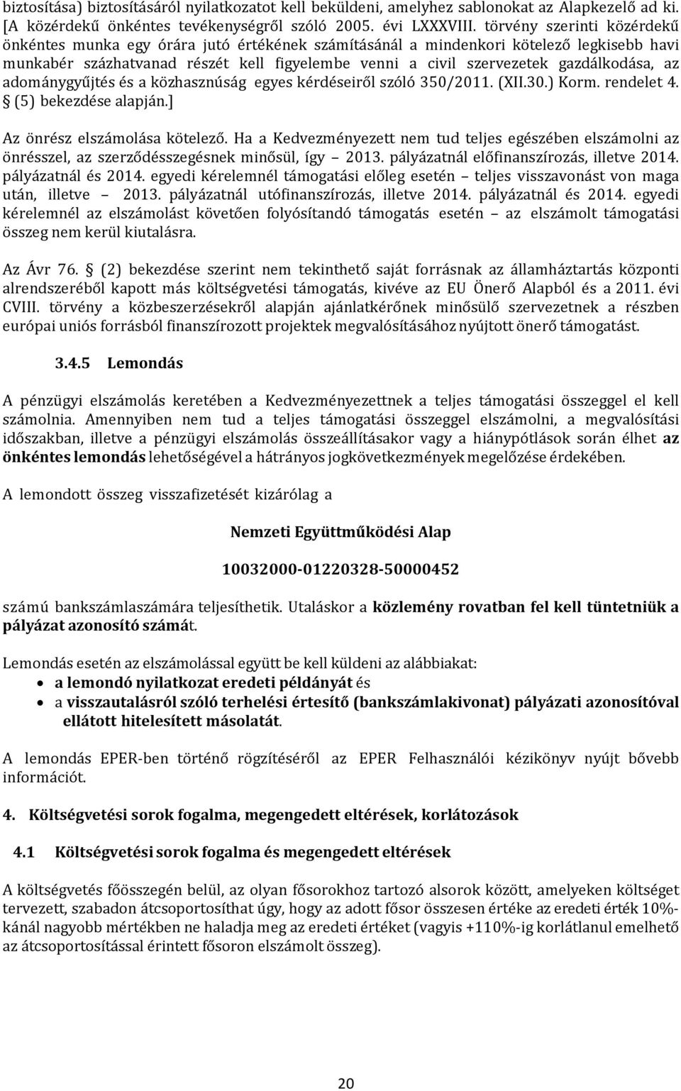 gazdálkodása, az adománygyűjtés és a közhasznúság egyes kérdéseiről szóló 350/2011. (XII.30.) Korm. rendelet 4. (5) bekezdése alapján.] Az önrész elszámolása kötelező.