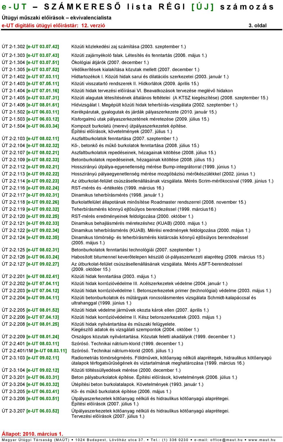 Közúti hidak sarui és dilatációs szerkezetei (2003. január 1.) ÚT 2-1.403 [e-ut 07.05.11] Közúti visszatartó rendszerek II. Hídkorlátok (2009. április 15.) ÚT 2-1.404 [e-ut 07.01.