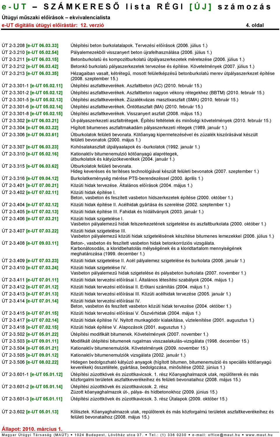 Követelmények (2007. július 1.) ÚT 2-3.213 [e-ut 06.03.35] Hézagaiban vasalt, kétrétegű, mosott felületképzésű betonburkolatú merev útpályaszerkezet építése (2008. szeptember 15.) ÚT 2-3.301-1 [e-ut 05.