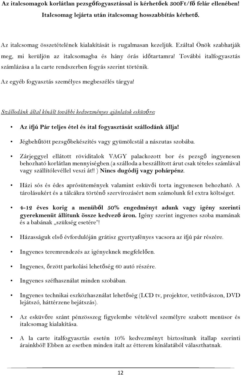 További italfogyasztás számlázása a la carte rendszerben fogyás szerint történik. Az egyéb fogyasztás személyes megbeszélés tárgya!