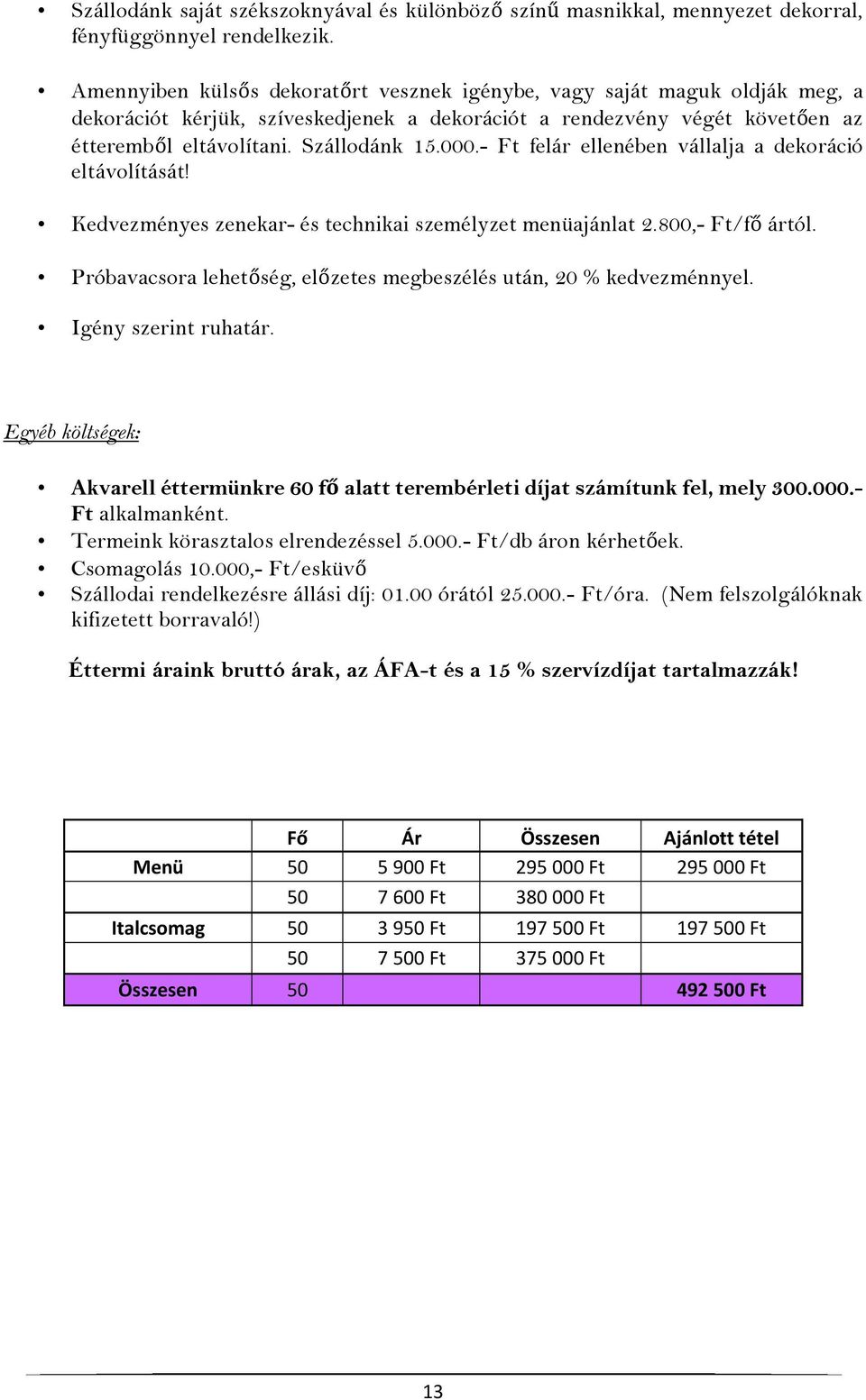 - Ft felár ellenében vállalja a dekoráció eltávolítását! Kedvezményes zenekar- és technikai személyzet menüajánlat 2.800,- Ft/fő ártól.