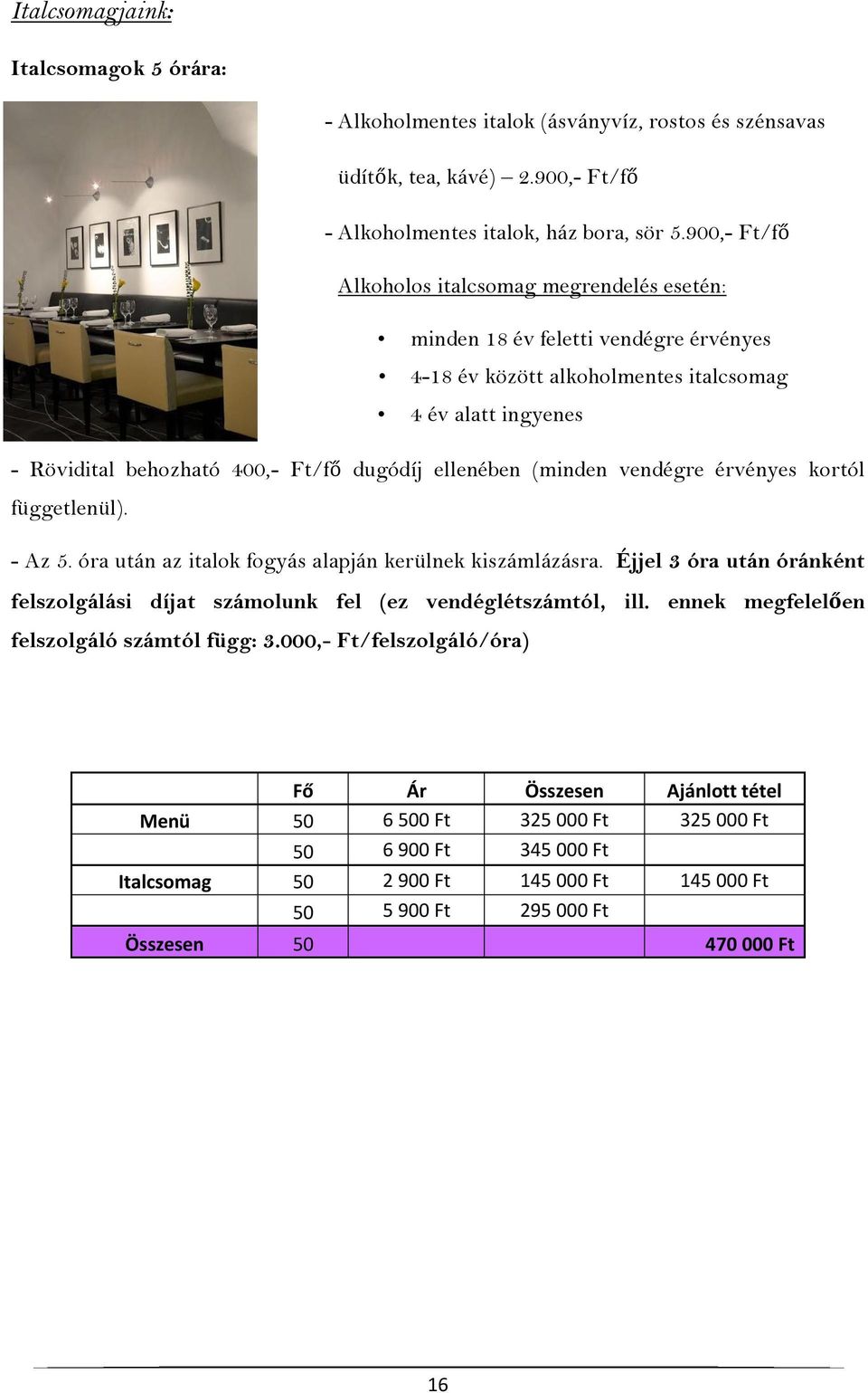 ellenében (minden vendégre érvényes kortól függetlenül). - Az 5. óra után az italok fogyás alapján kerülnek kiszámlázásra.