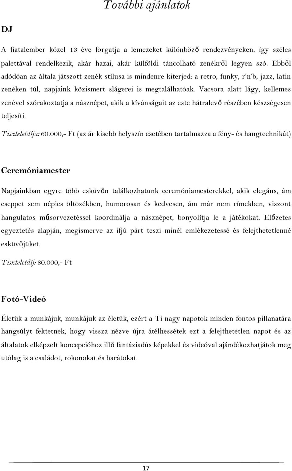 Vacsora alatt lágy, kellemes zenével szórakoztatja a násznépet, akik a kívánságait az este hátralevő részében készségesen teljesíti. Tiszteletdíja: 60.