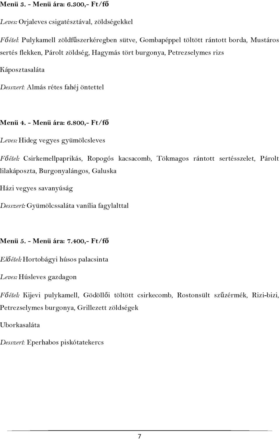 burgonya, Petrezselymes rizs Káposztasaláta Desszert: Almás rétes fahéj öntettel Menü 4. - Menü ára: 6.