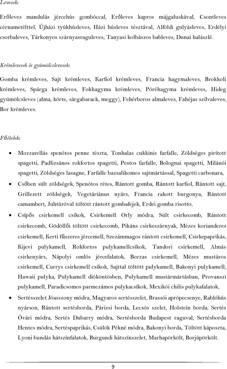 Krémlevesek és gyümölcslevesek: Gomba krémleves, Sajt krémleves, Karfiol krémleves, Francia hagymaleves, Brokkoli krémleves, Spárga krémleves, Fokhagyma krémleves, Póréhagyma krémleves, Hideg