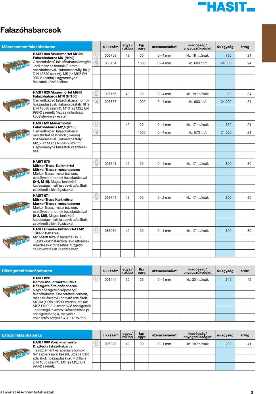 000 24 HASIT 920 Mauermörtel MGIII Falazóhabarcs M10 (Hf100) Cementbázisú falazóhabarcs homok hozzáadásával. Habarcsosztály III (a DIN 18580 szerint), M10 (az MSZ EN 998-2 szerint).