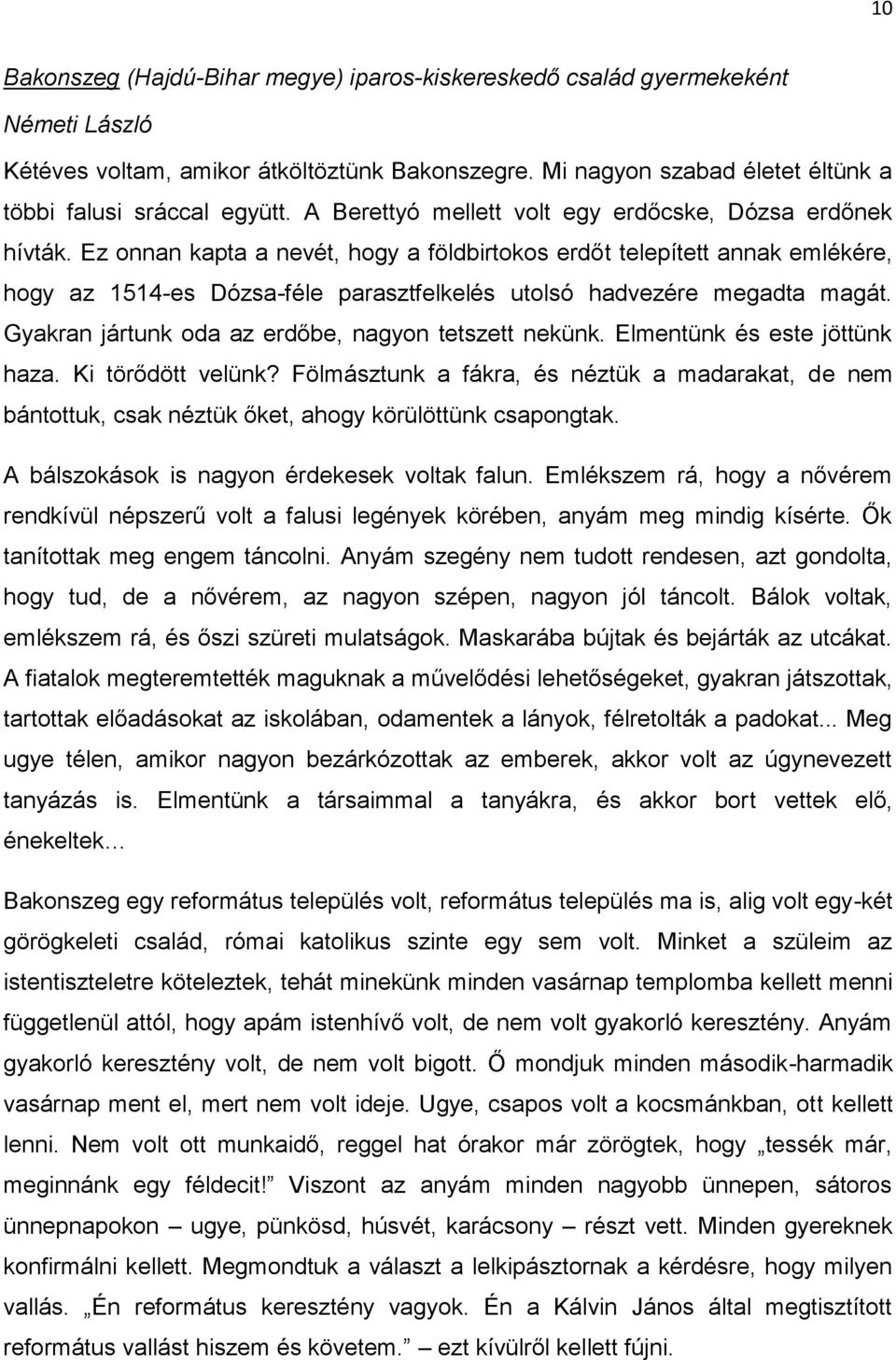 Ez onnan kapta a nevét, hogy a földbirtokos erdőt telepített annak emlékére, hogy az 1514-es Dózsa-féle parasztfelkelés utolsó hadvezére megadta magát.