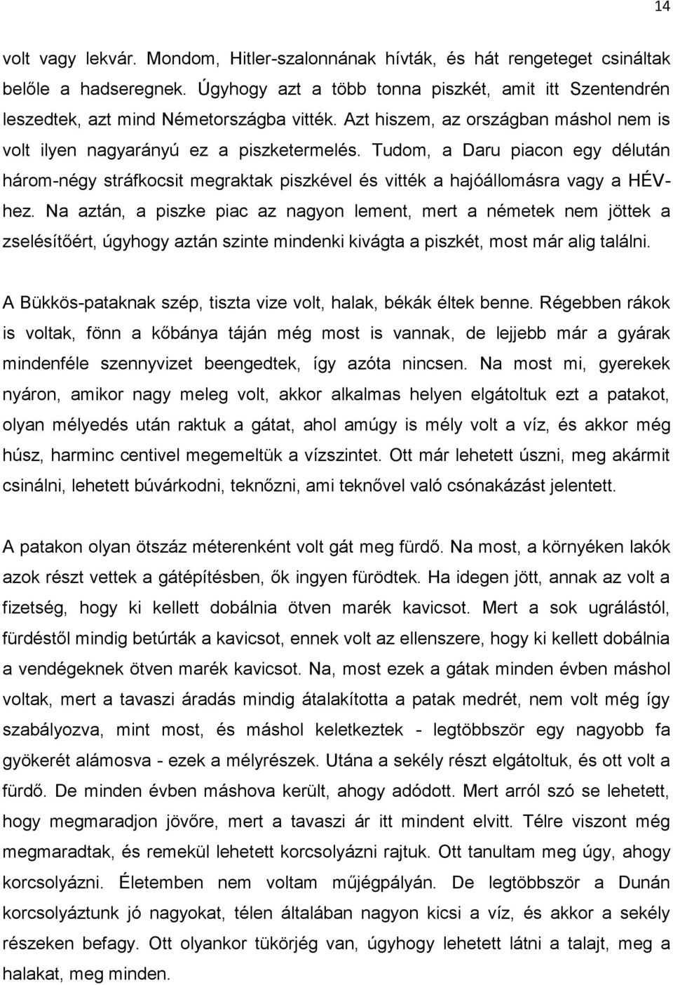 Tudom, a Daru piacon egy délután három-négy stráfkocsit megraktak piszkével és vitték a hajóállomásra vagy a HÉVhez.