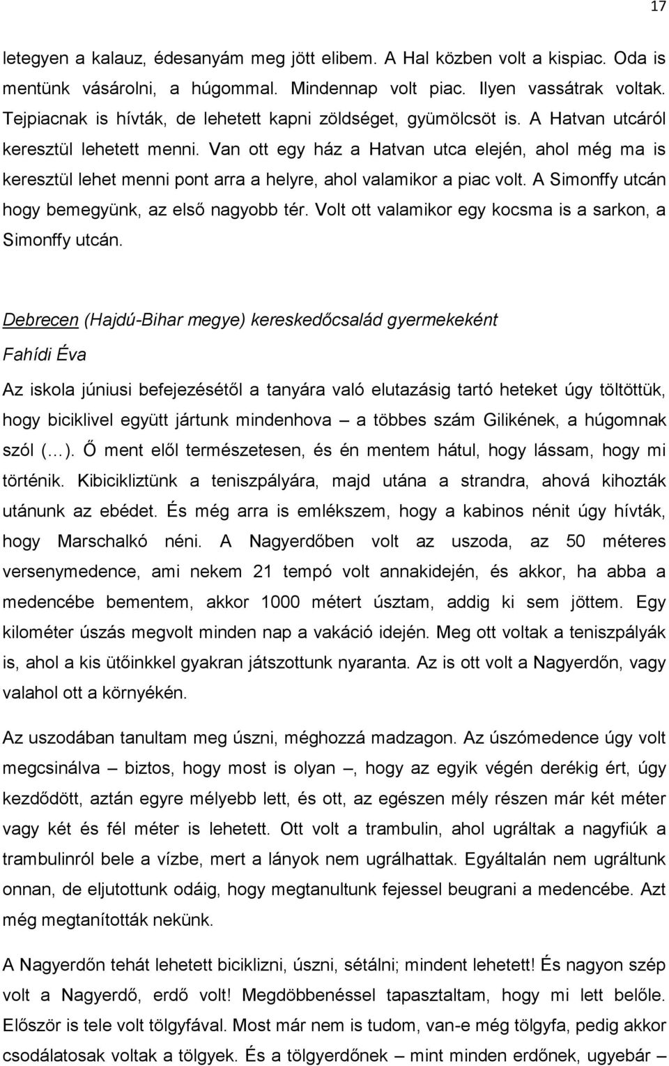 Van ott egy ház a Hatvan utca elején, ahol még ma is keresztül lehet menni pont arra a helyre, ahol valamikor a piac volt. A Simonffy utcán hogy bemegyünk, az első nagyobb tér.