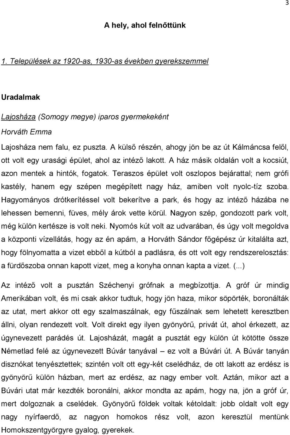 Teraszos épület volt oszlopos bejárattal; nem grófi kastély, hanem egy szépen megépített nagy ház, amiben volt nyolc-tíz szoba.