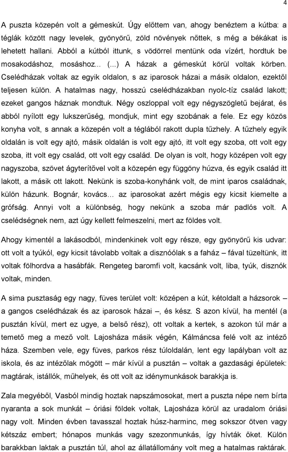 Cselédházak voltak az egyik oldalon, s az iparosok házai a másik oldalon, ezektől teljesen külön. A hatalmas nagy, hosszú cselédházakban nyolc-tíz család lakott; ezeket gangos háznak mondtuk.