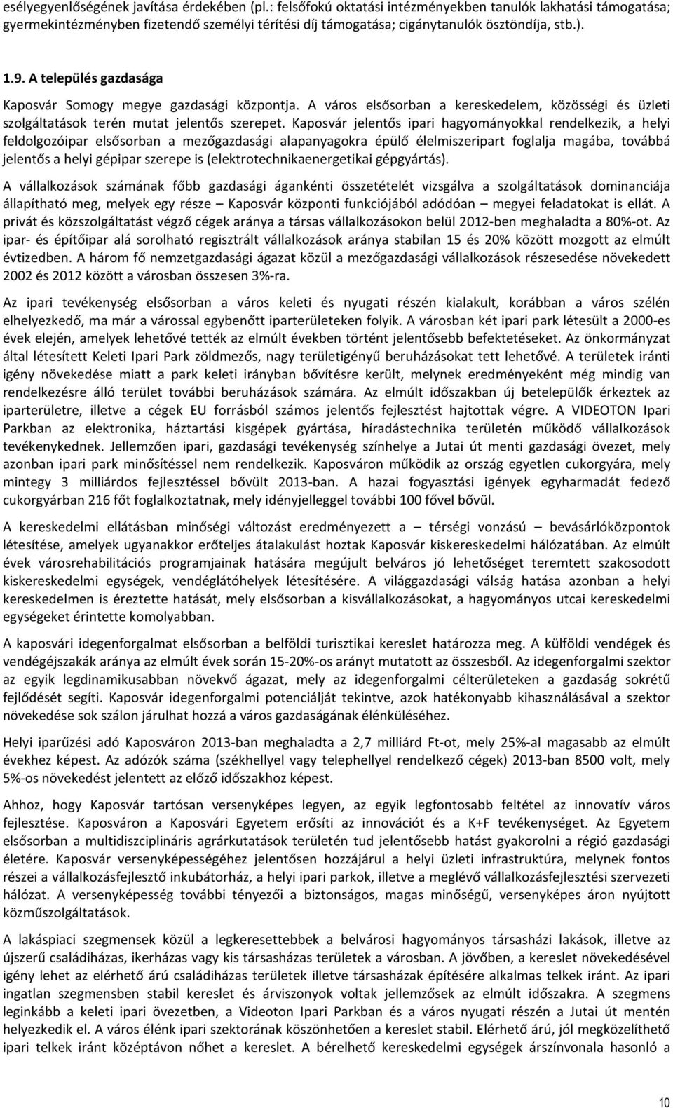 A település gazdasága Kaposvár Somogy megye gazdasági központja. A város elsősorban a kereskedelem, közösségi és üzleti szolgáltatások terén mutat jelentős szerepet.