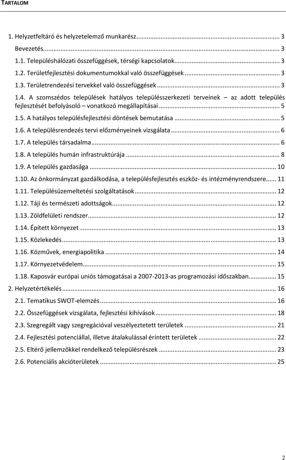 ..5 1.6. A településrendezés tervi előzményeinek vizsgálata...6 1.7. A település társadalma...6 1.8. A település humán infrastruktúrája...8 1.9. A település gazdasága...10 