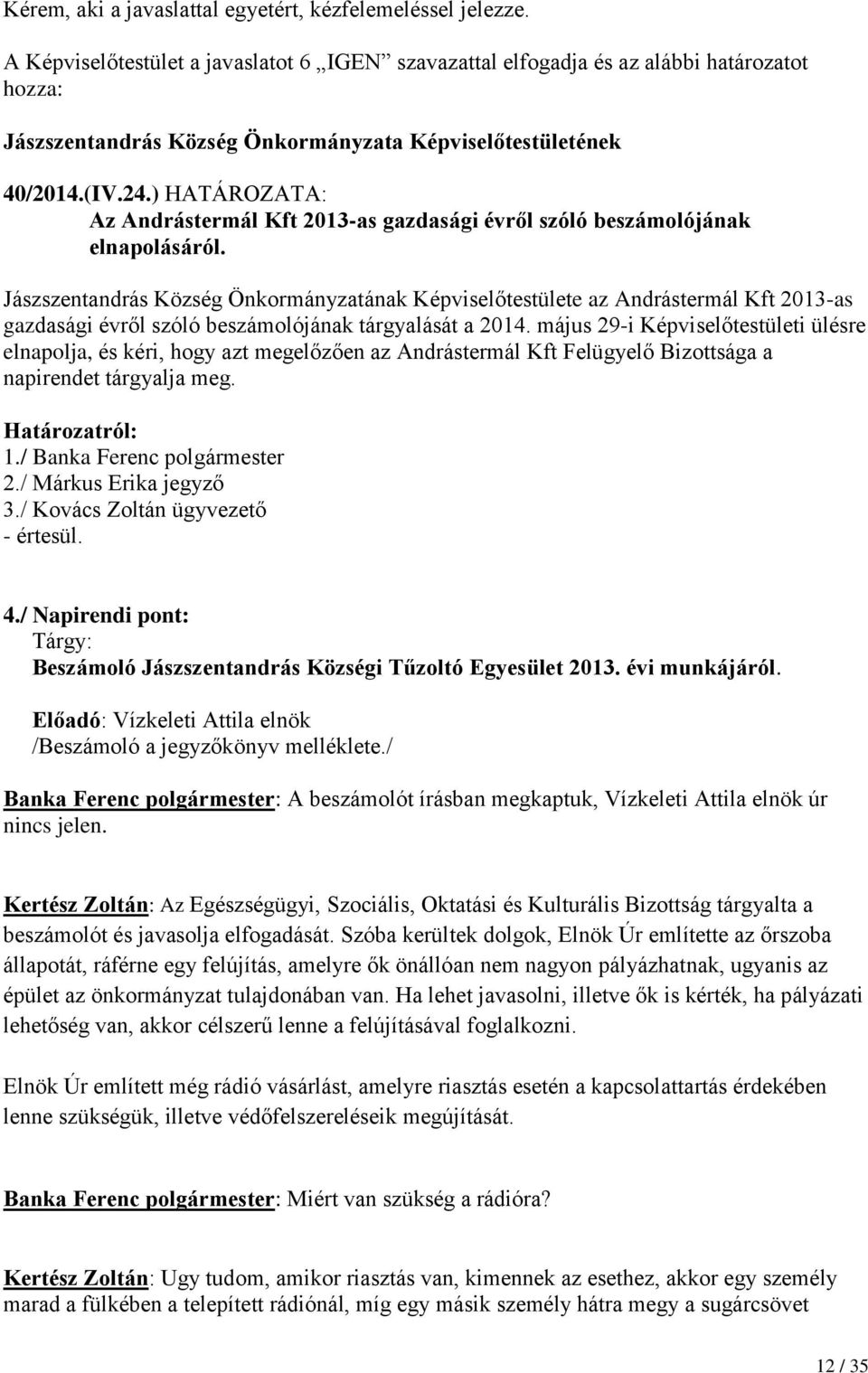 ) HATÁROZATA: Az Andrástermál Kft 2013-as gazdasági évről szóló beszámolójának elnapolásáról.
