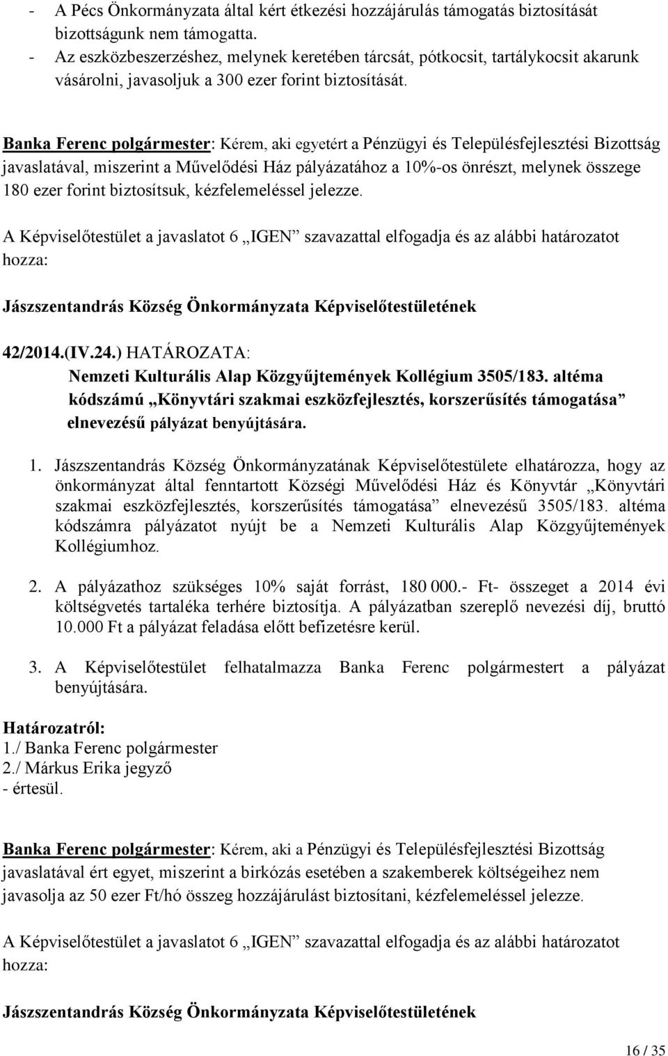 Banka Ferenc polgármester: Kérem, aki egyetért a Pénzügyi és Településfejlesztési Bizottság javaslatával, miszerint a Művelődési Ház pályázatához a 10%-os önrészt, melynek összege 180 ezer forint