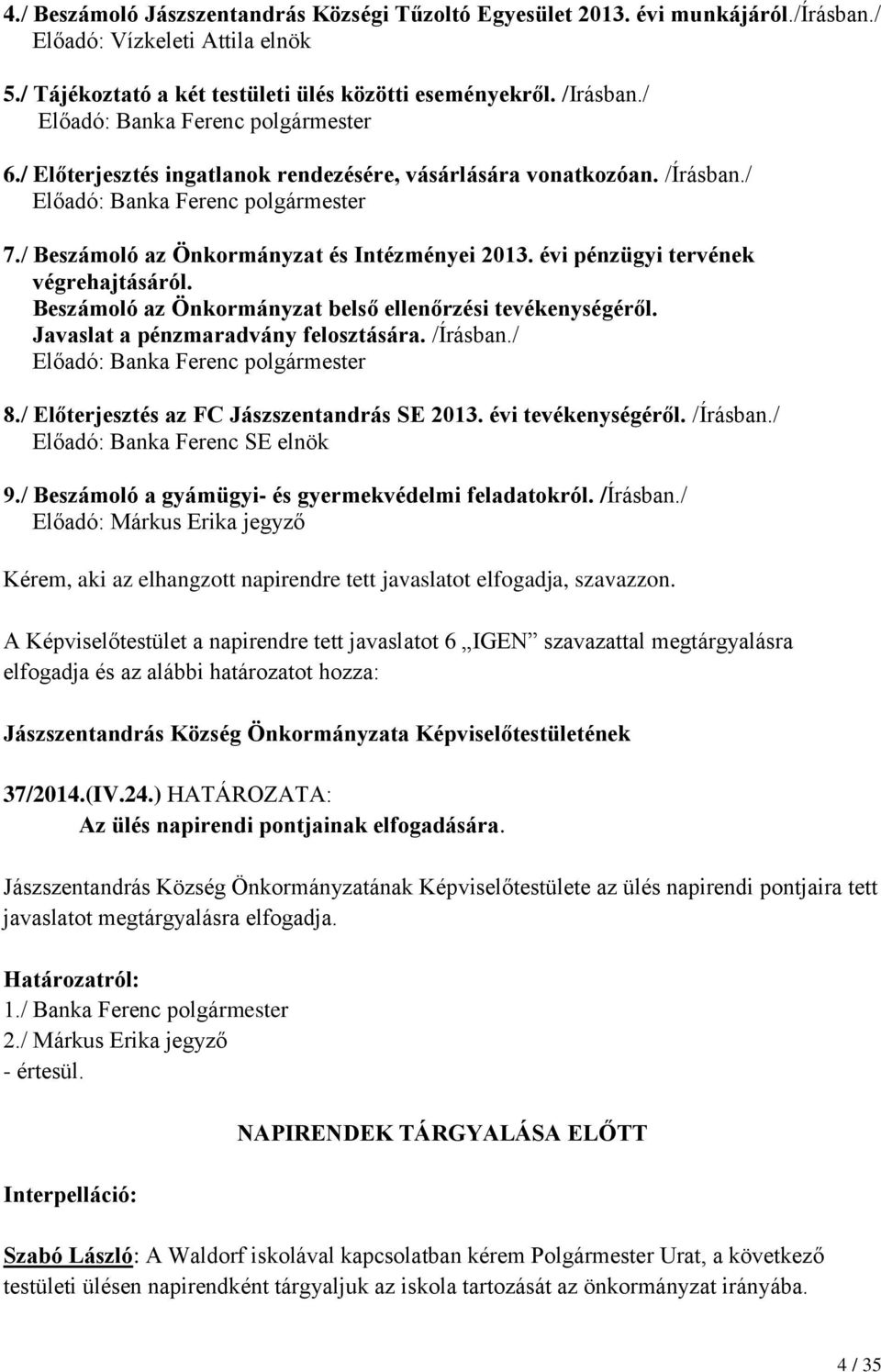 évi pénzügyi tervének végrehajtásáról. Beszámoló az Önkormányzat belső ellenőrzési tevékenységéről. Javaslat a pénzmaradvány felosztására. /Írásban./ Előadó: Banka Ferenc polgármester 8.