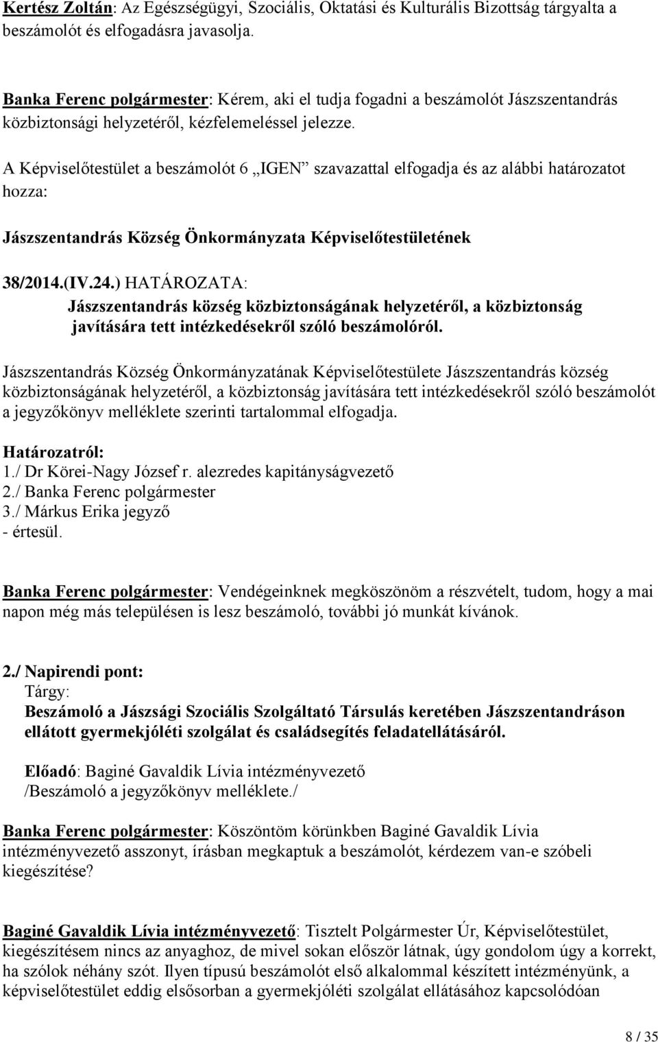 A Képviselőtestület a beszámolót 6 IGEN szavazattal elfogadja és az alábbi határozatot hozza: Jászszentandrás Község Önkormányzata Képviselőtestületének 38/2014.(IV.24.