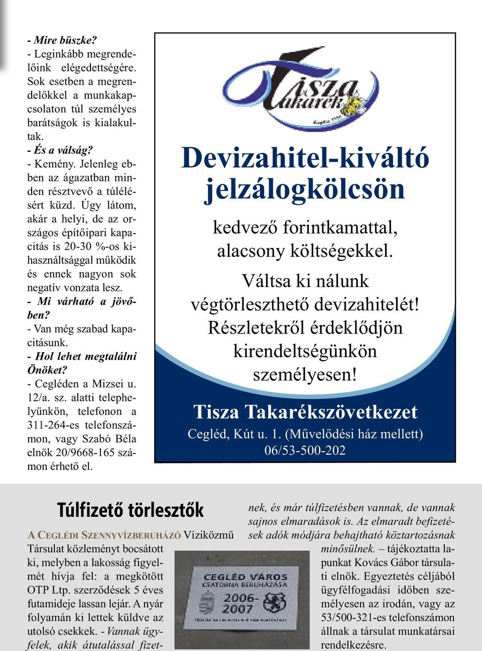 Úgy látom, akár a helyi, de az országos építőipari kapacitás is 20-30 %-os kihasználtsággal működik és ennek nagyon sok negatív vonzata lesz. - Mi várható a jövőben? - Van még szabad kapacitásunk.