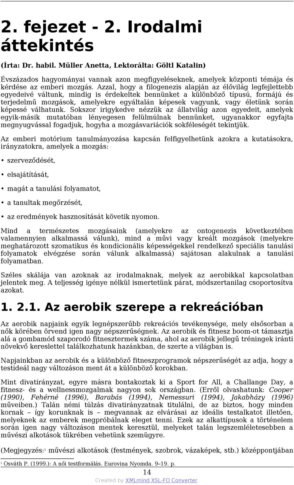 Azzal, hogy a filogenezis alapján az élővilág legfejlettebb egyedeivé váltunk, mindig is érdekeltek bennünket a különböző típusú, formájú és terjedelmű mozgások, amelyekre egyáltalán képesek vagyunk,