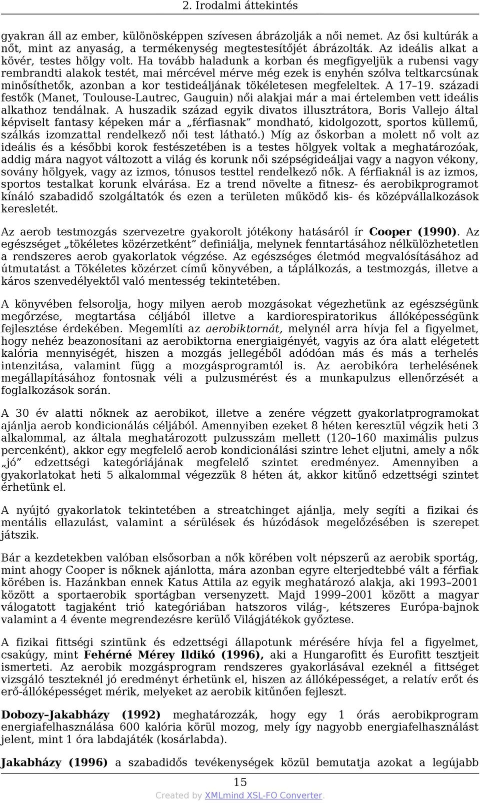 Ha tovább haladunk a korban és megfigyeljük a rubensi vagy rembrandti alakok testét, mai mércével mérve még ezek is enyhén szólva teltkarcsúnak minősíthetők, azonban a kor testideáljának tökéletesen