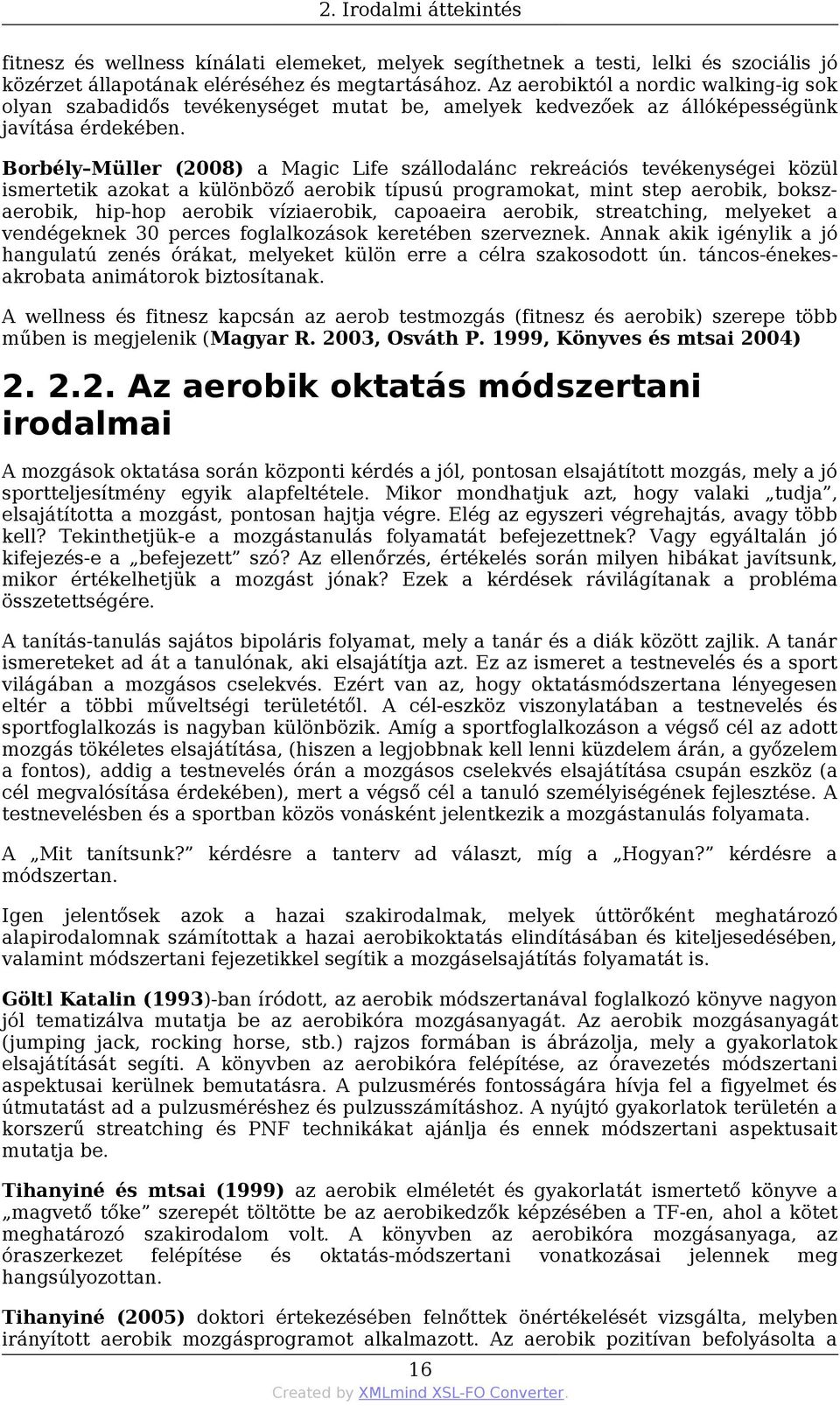 Borbély Müller (2008) a Magic Life szállodalánc rekreációs tevékenységei közül ismertetik azokat a különböző aerobik típusú programokat, mint step aerobik, bokszaerobik, hip-hop aerobik víziaerobik,