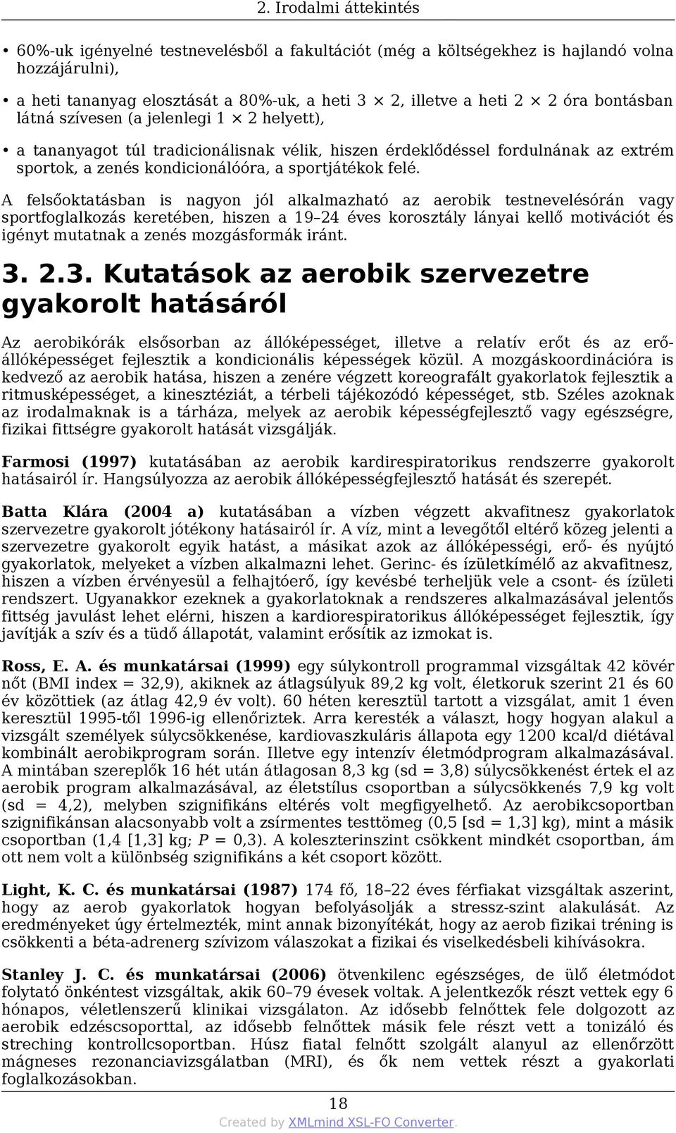 A felsőoktatásban is nagyon jól alkalmazható az aerobik testnevelésórán vagy sportfoglalkozás keretében, hiszen a 19 24 éves korosztály lányai kellő motivációt és igényt mutatnak a zenés mozgásformák