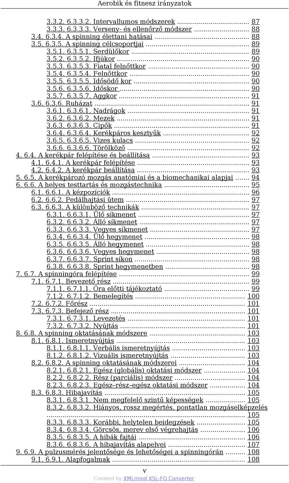 .. 90 3.5.7. 6.3.5.7. Aggkor... 91 3.6. 6.3.6. Ruházat... 91 3.6.1. 6.3.6.1. Nadrágok... 91 3.6.2. 6.3.6.2. Mezek... 91 3.6.3. 6.3.6.3. Cipők... 91 3.6.4. 6.3.6.4. Kerékpáros kesztyűk... 92 3.6.5. 6.3.6.5. Vizes kulacs.