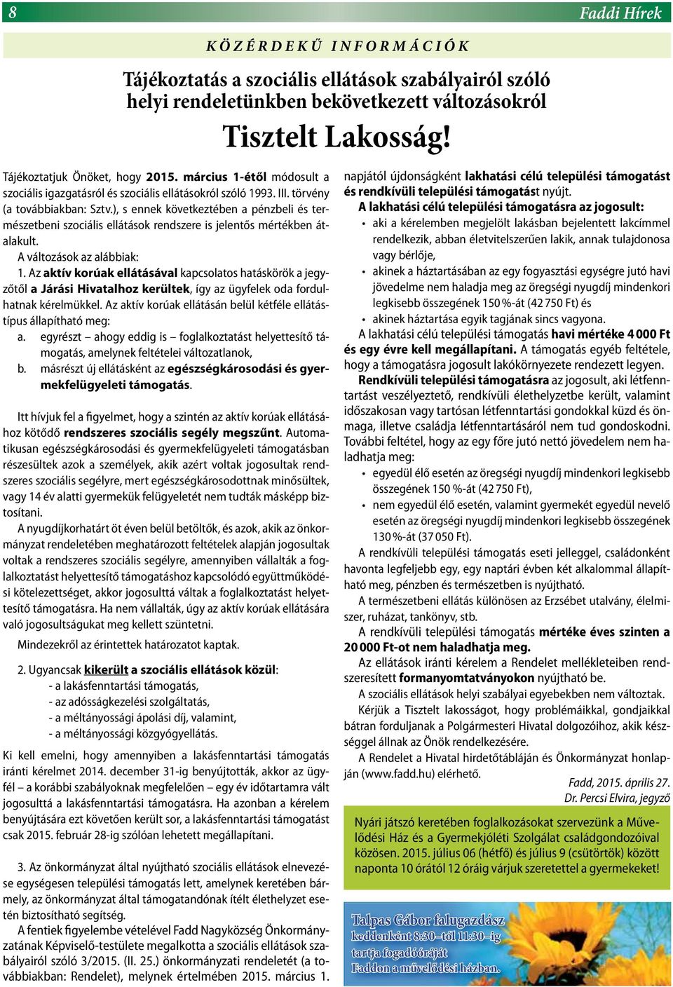 ), s ennek következtében a pénzbeli és természetbeni szociális ellátások rendszere is jelentős mértékben átalakult. A változások az alábbiak: 1.