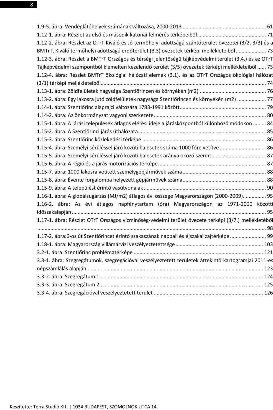 ábra: Részlet a BMTrT Országos és térségi jelentőségű tájképvédelmi terület (3.4.) és az OTrT Tájképvédelmi szempontból kiemelten kezelendő terület (3/5) övezetek térképi mellékleteiből... 73 1.12-4.