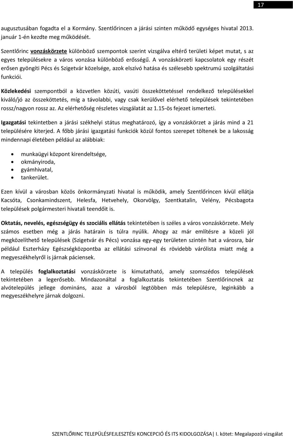 A vonzáskörzeti kapcsolatok egy részét erősen gyöngíti Pécs és Szigetvár közelsége, azok elszívó hatása és szélesebb spektrumú szolgáltatási funkciói.